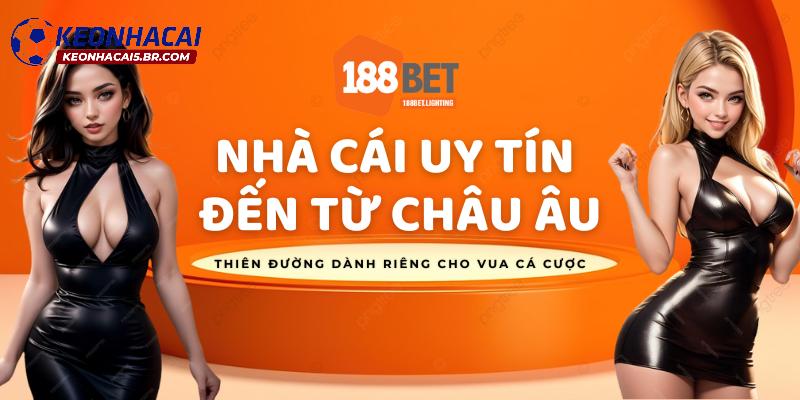 Thương hiệu nhà cái uy tín nhất châu Âu gọi tên 188BET